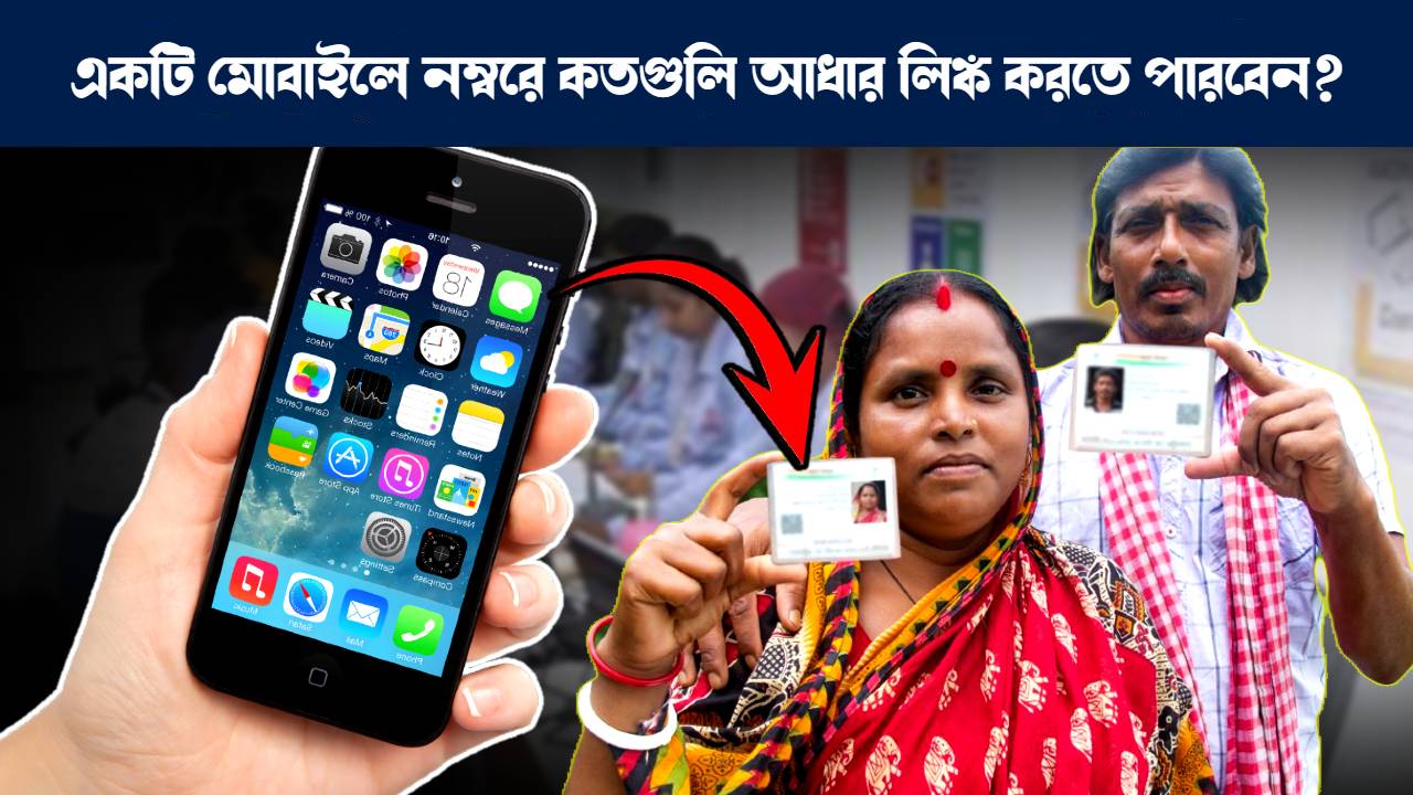 একটি মোবাইল নম্বরের সঙ্গে সর্বাধিক কতগুলি আধার কার্ড লিঙ্ক করা যায় : How many Aadhaar Cards can be linked with a mobile number
